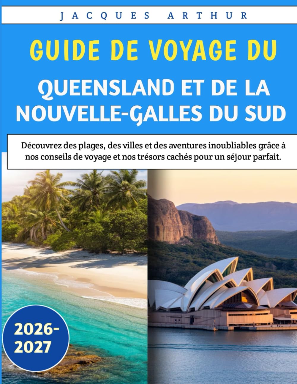 Guide De Voyage Du Queensland Et De La Nouvelle-Galles Du Sud 2026-2027: Découvrez des plages, des villes et des aventures inoubliables grâce à nos ... et nos trésors cachés pour un séjour parfait.