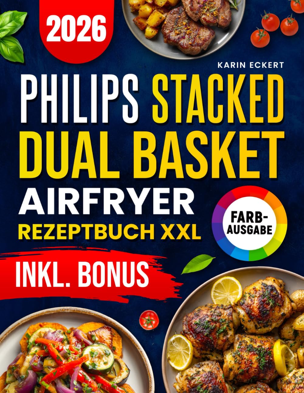 Das Philips Stacked Dual Basket Airfryer Rezeptbuch XXL: Schnelle, schmackhafte und einfache Rezepte für Ihre Philips Heißluftfritteuse | ideal auch für Familien | inkl. Nährwertangaben & Bonus