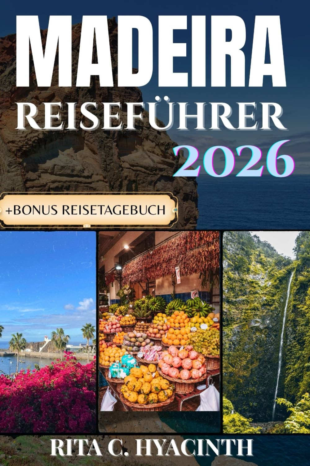MADEIRA REISEFÜHRER 2026: Der komplette Guide zu Wanderwegen, Küstenparadiesen, versteckten Dörfern & authentischer portugiesischer Kultur