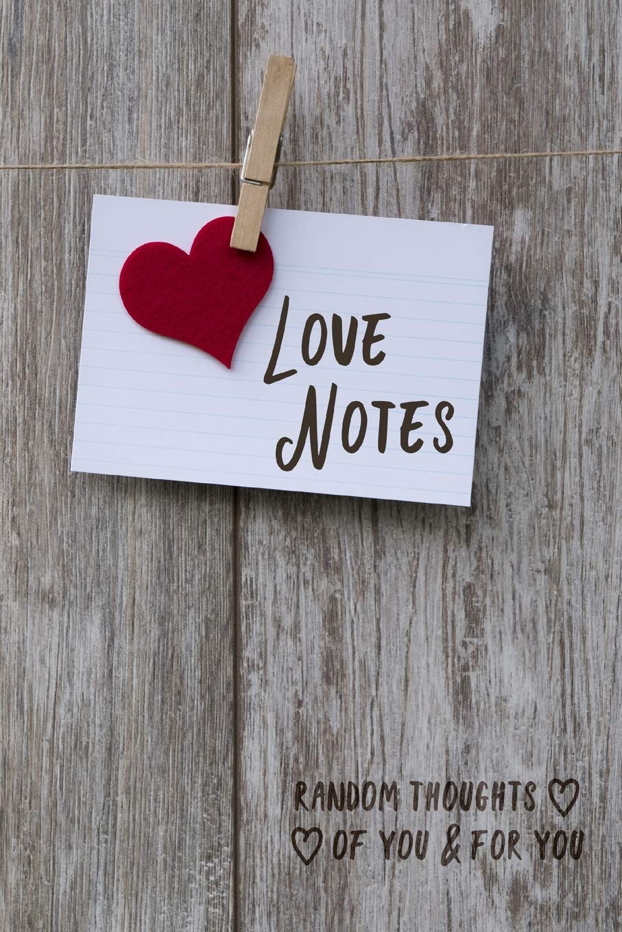 Love Notes: A Journal of Love Letters and Random Thoughts For Your Loved One