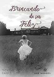 Brincando de ser Feliz: Romance recheado de surpresas e mistérios (Série Reencontros Livro 2)