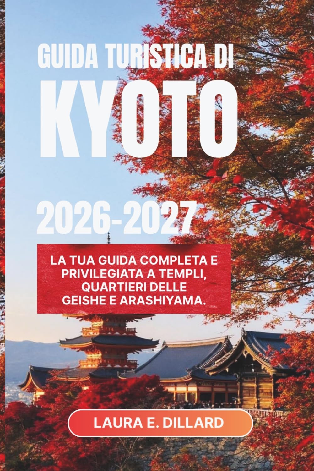 GUIDA TURISTICA DI KYOTO 2026-2027: La tua guida completa e privilegiata a templi, quartieri delle geishe e Arashiyama. (Experiencing Japan in a grand style)