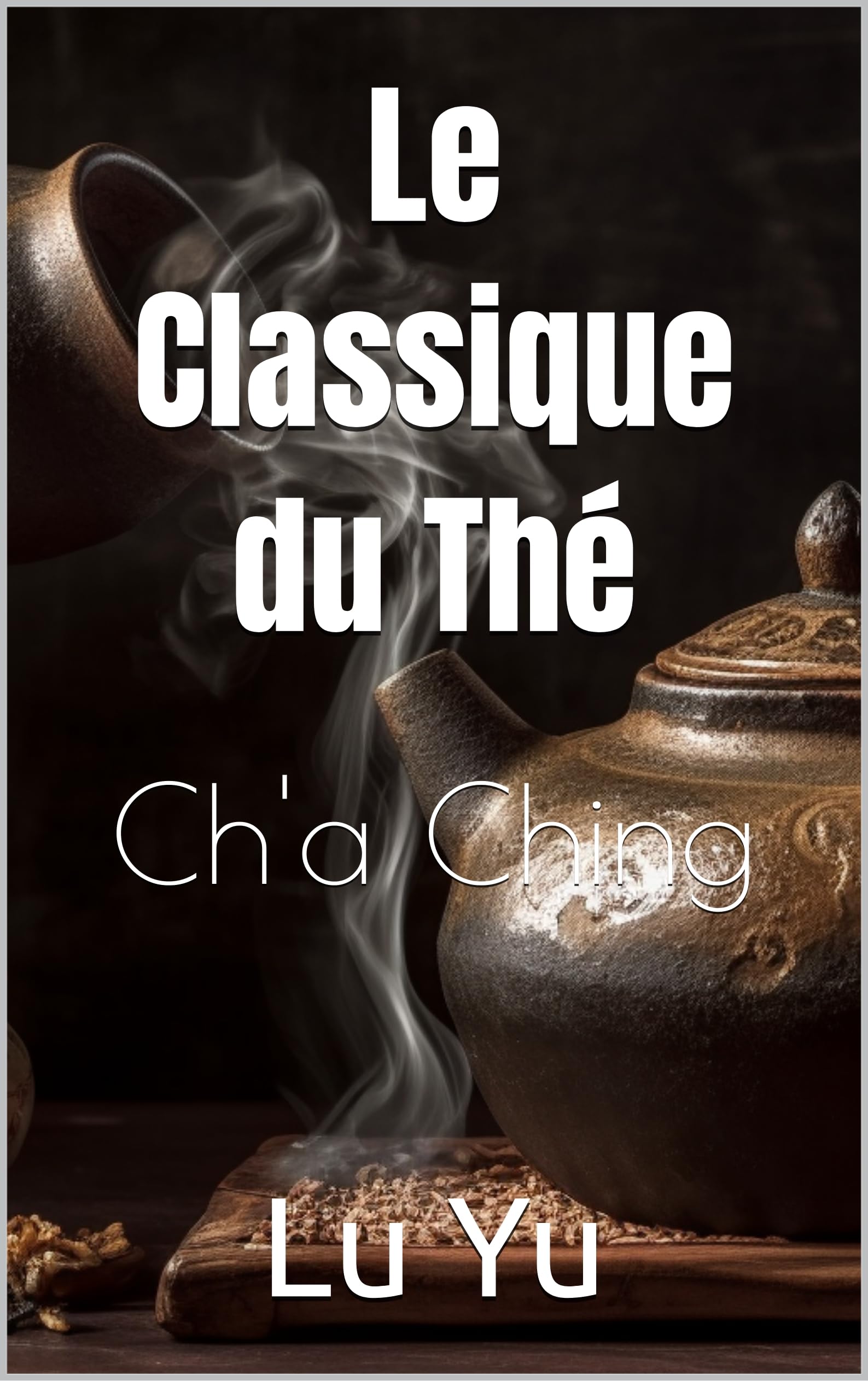 Le Classique du Thé: Ch'a Ching (French Edition)