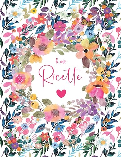 Il Mio Ricettario: Ricettario Da Scrivere per Annotare 125 Ricette di Pietanze e Dolci | A4
