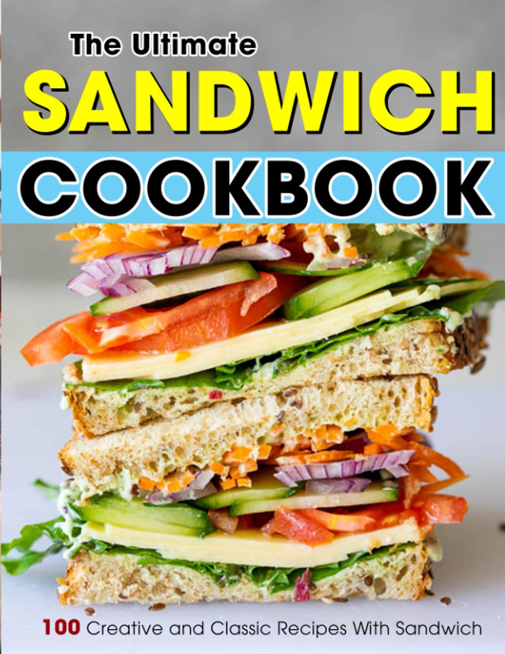 Independently published The Ultimate Sandwich Cookbook: 100 Creative and Classic Recipes With Sandwich