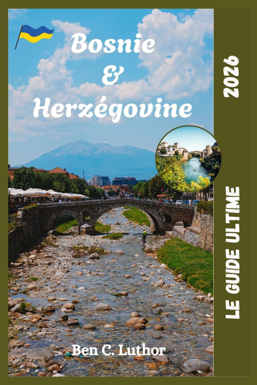 LE GUIDE DE VOYAGE ULTIME À BOSNIE-HERZÉGOVINE (Bosnia and Herzegovina): Découvrez Sarajevo, Mostar et les beautés insoupçonnées des Balkans