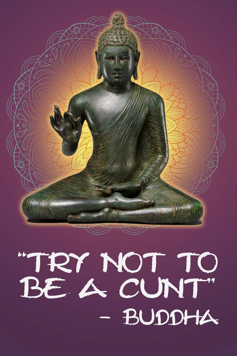 Try Not To Be A Cunt - Buddha: 108-page Funny Swear Word Journal, Inspirational Profanity Sarcasm Humor Notebook For Adults