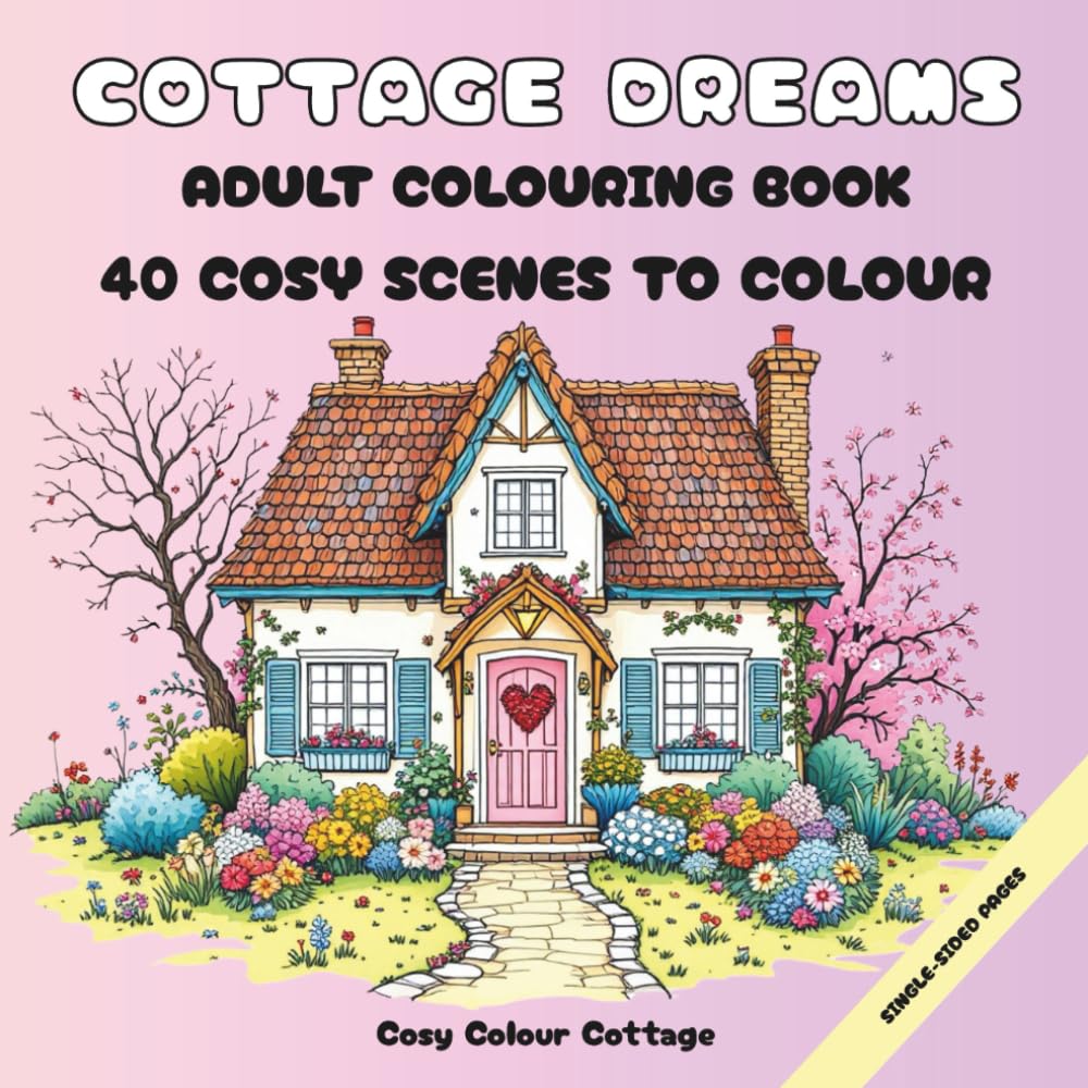 Cottage Dreams Adult Colouring Book: 40 Cosy Scenes for Stress Relief and Mindful Colouring, Designed in the UK