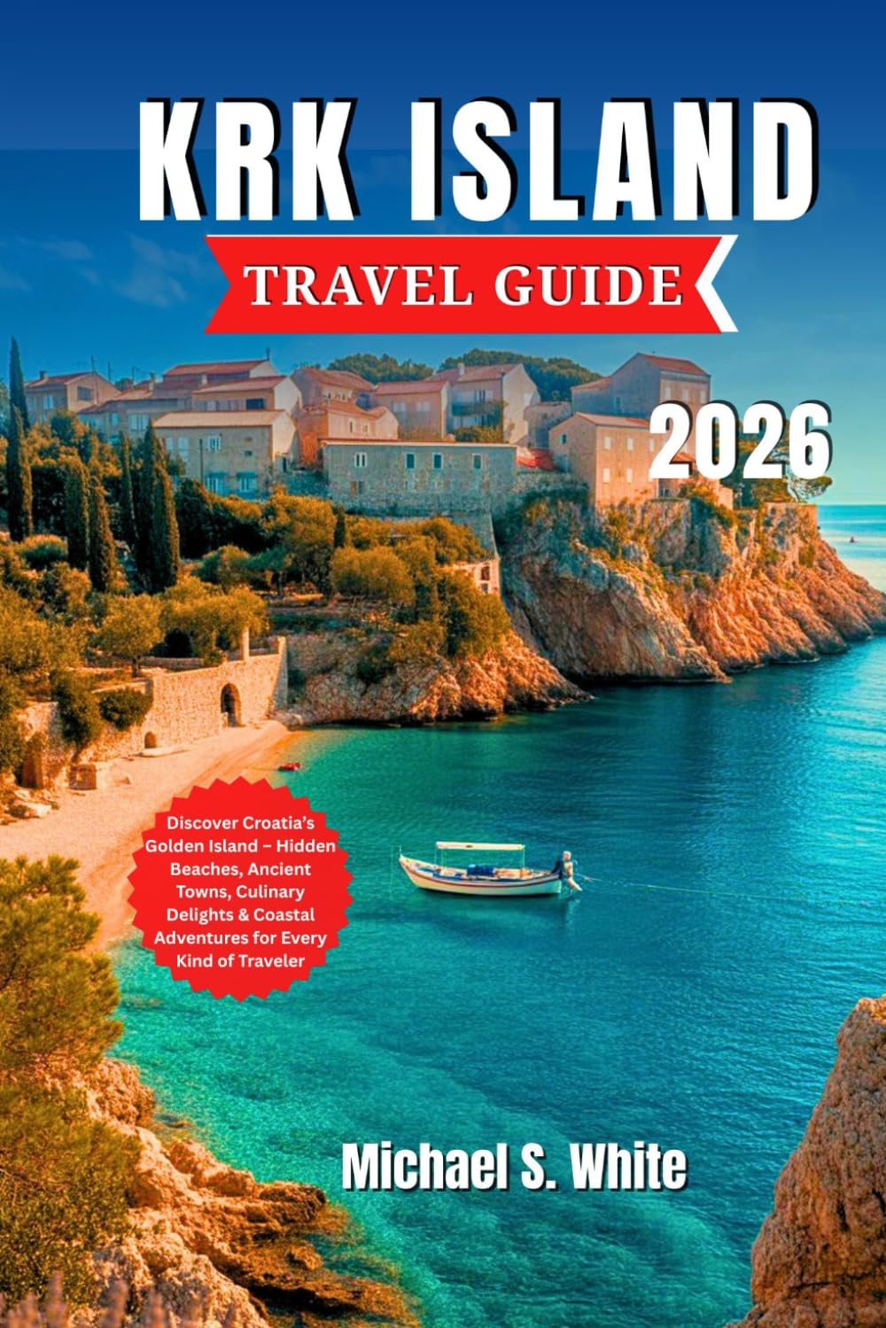 KRK ISLAND TRAVEL GUIDE 2026: Discover Croatia’s Golden Island – Hidden Beaches, Ancient Towns, Culinary Delights & Coastal Adventures for Every Kind of Traveler