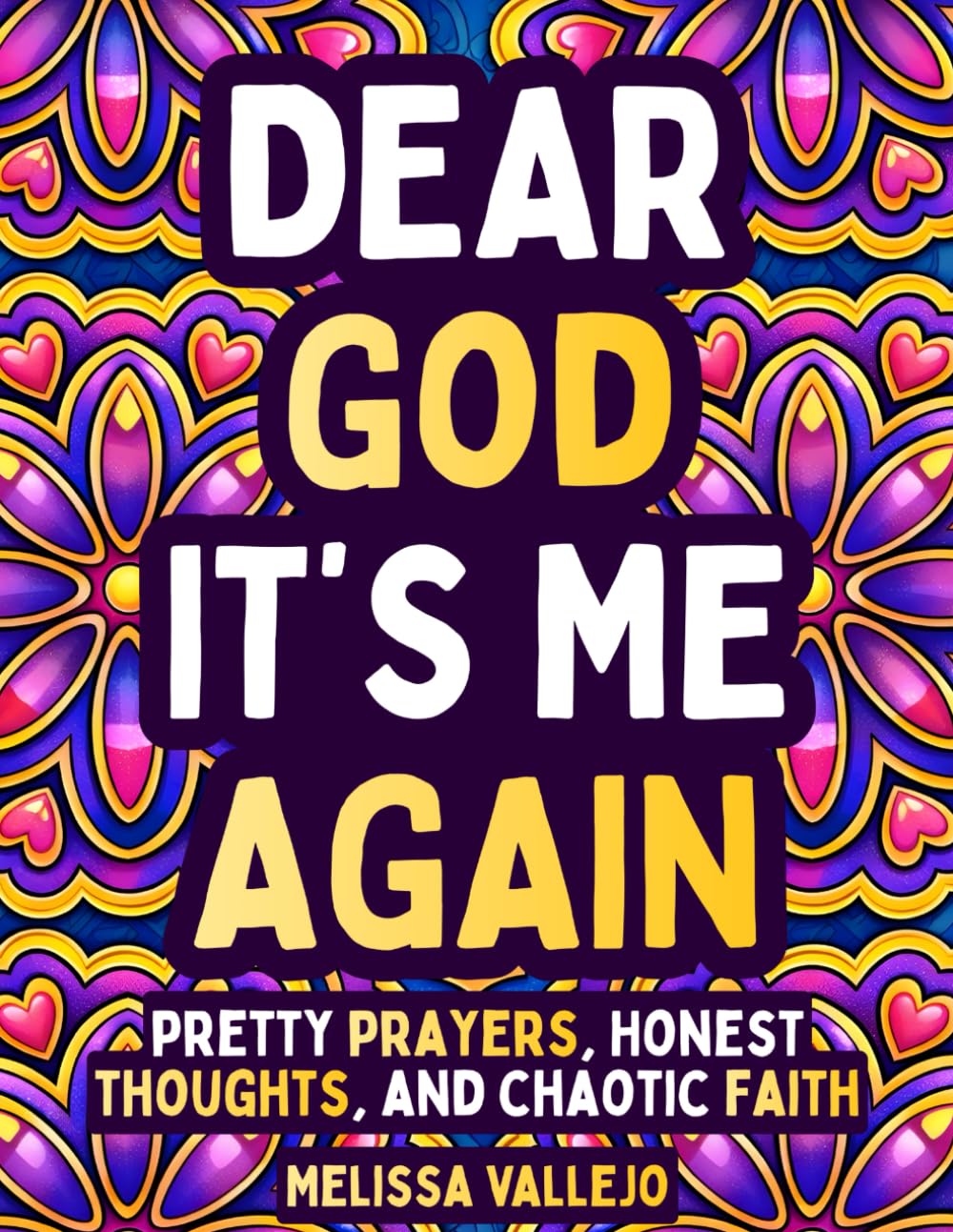 Dear God, It’s Me Again: Pretty Prayers, Honest Thoughts, and Chaotic Faith