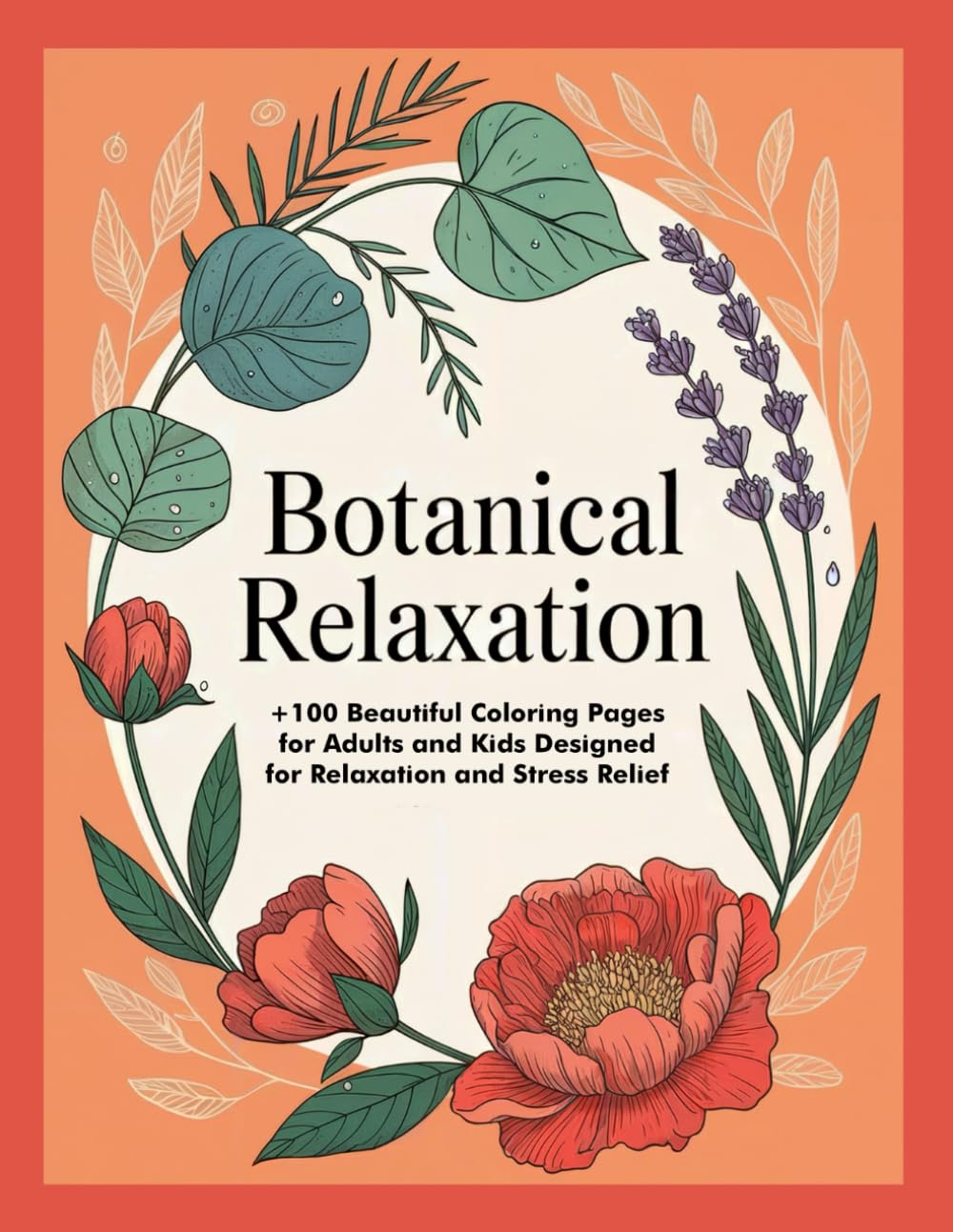 Botanical Relaxation: +100 Beautiful Coloring Pages for Adults and Kids Designed for Relaxation and Stress Relief