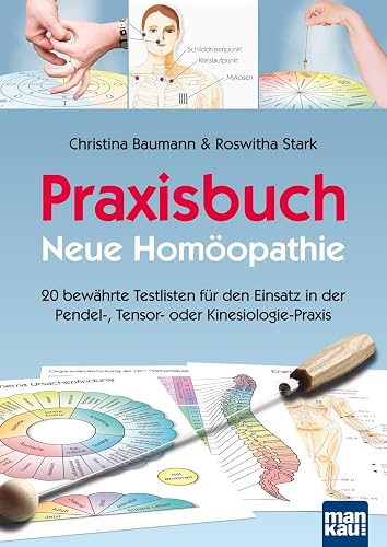 Praxisbuch Neue Homöopathie: 20 bewährte Testlisten für den Einsatz in der Pendel-, Tensor- oder Kinesiologie-Praxis