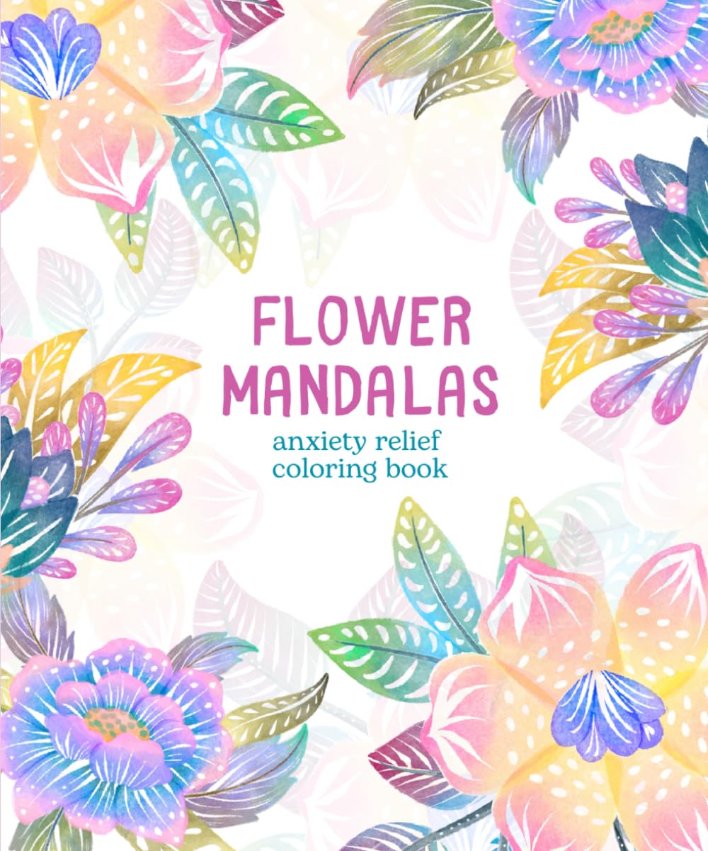 Flower Mandalas: anxiety relief coloring book for adults (Mandalas for stress relief and anxiety)