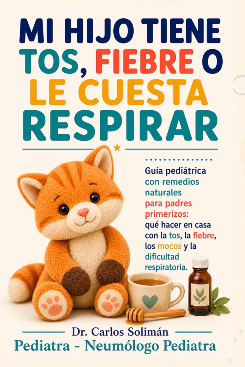 Mi hijo tiene tos, fiebre o le cuesta respirar: Guía pediátrica con remedios naturales para padres primerizos: qué hacer en casa con la tos, la ... dificultad respiratoria (Tu pediatra en casa)