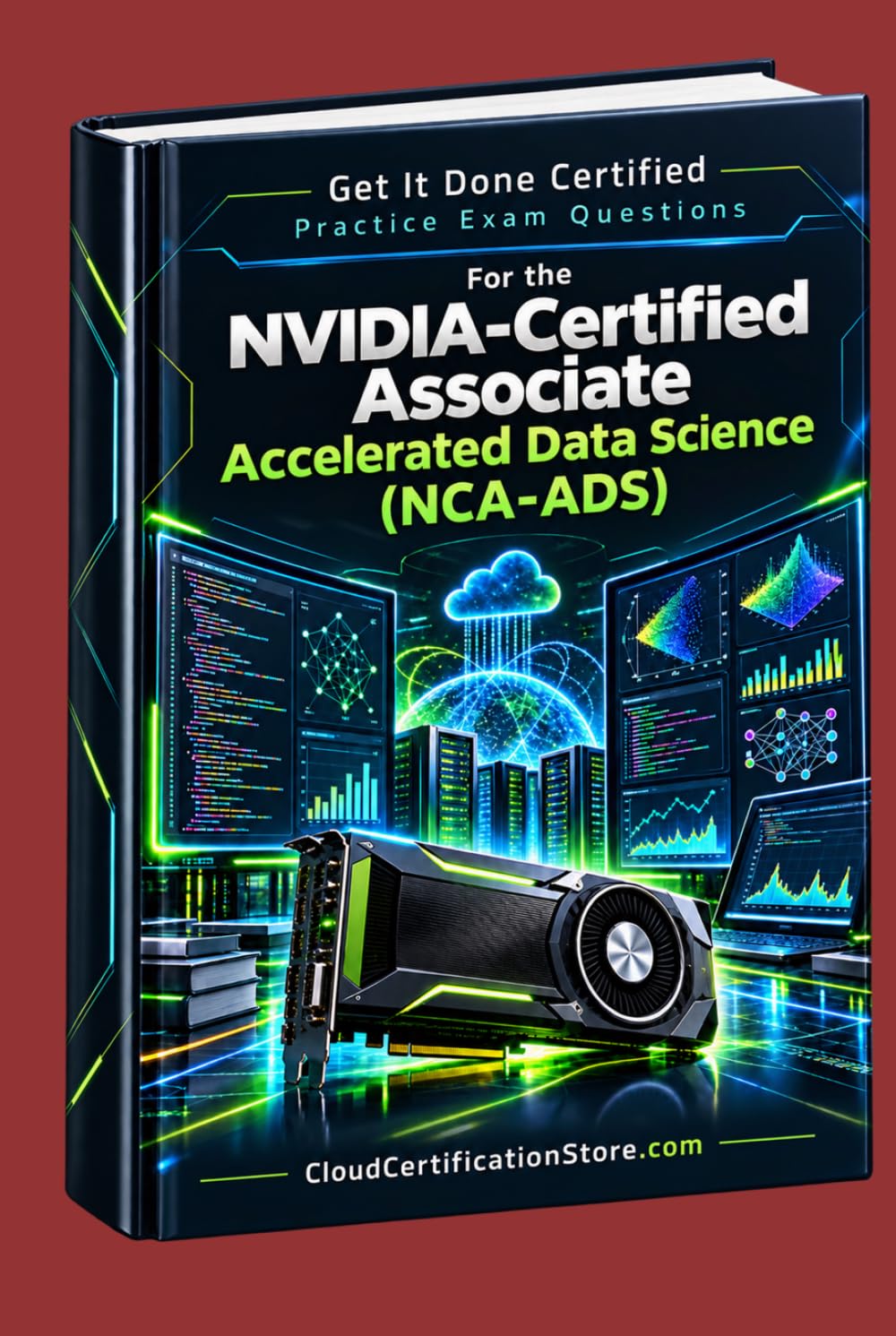 Get It Done Certified Practice Exam Questions for the NVIDIA-Certified Associate Accelerated Data Science (NCA-ADS): 360 Exam-Style Questions | Detailed Explanations | Review Checklist & Scorecard