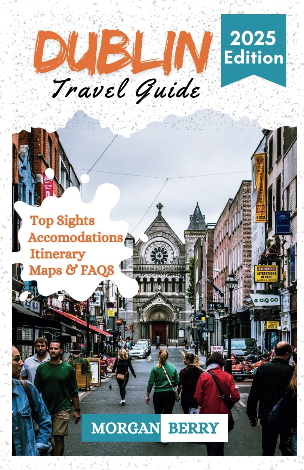 Dublin Travel Guide 2025: Explore Dublin's Stunning Attractions, Best Places to Visit, Eat and Stay - with Maps QR Code & Pictures to Help You Discover the City Like a Local (Morgan B. Travel Tales)