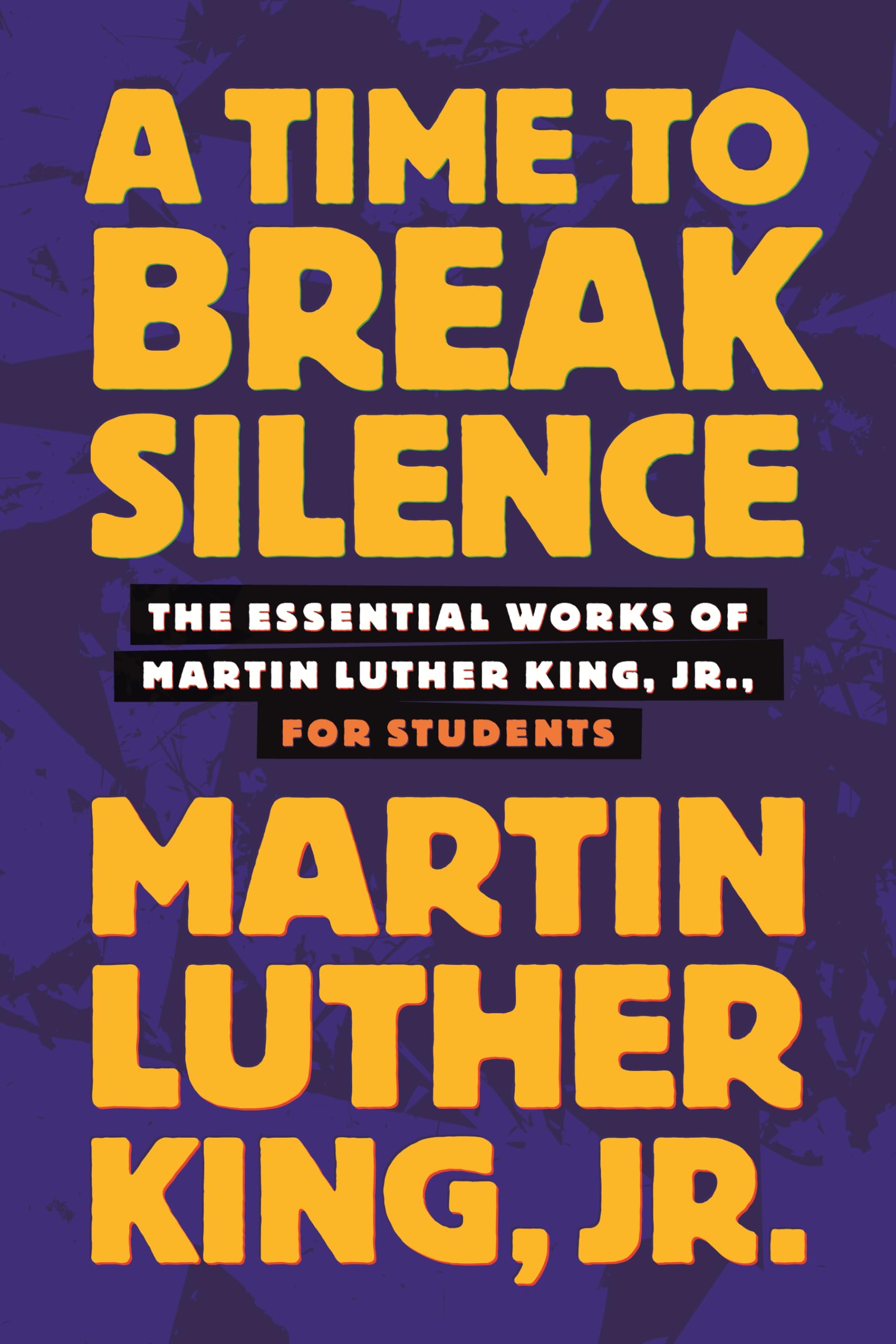 A Time to Break Silence: The Essential Works of Martin Luther Ki
