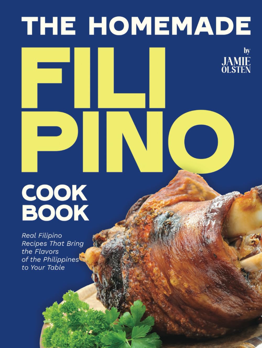 The Homemade Filipino Cookbook: Real Filipino Recipes That Bring the Flavors of the Philippines to Your Table