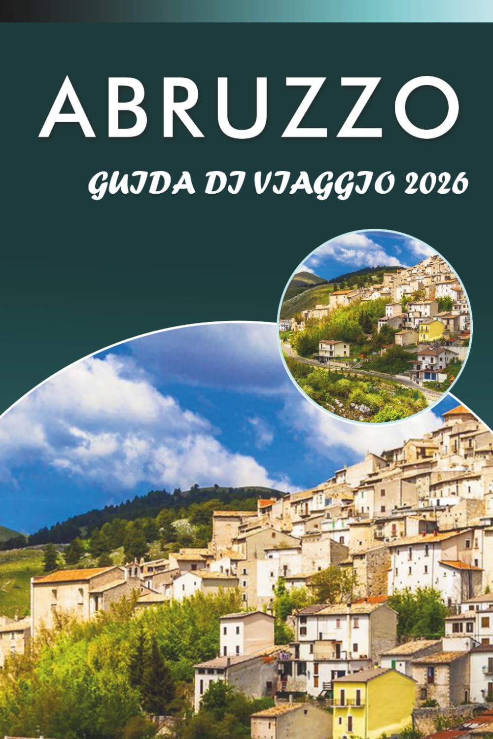 ABRUZZO GUIDA DI VIAGGIO 2026: Esplora montagne, le principali attrazioni, le coste, i gioielli nascosti, la cucina locale, la cultura e consigli pratici per ogni viaggiatore dell'Italia centrale.