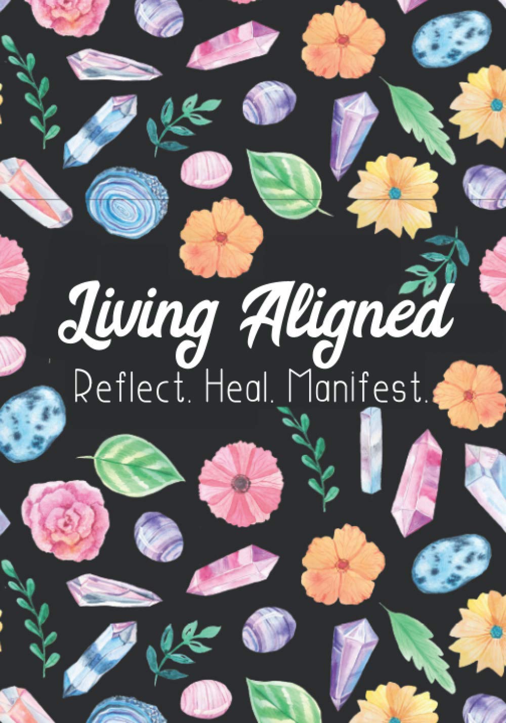 Living Aligned: Reflect. Heal. Manifest: A Self Reflection Journal For Women To Inspire Healing, Growth & Self Awareness