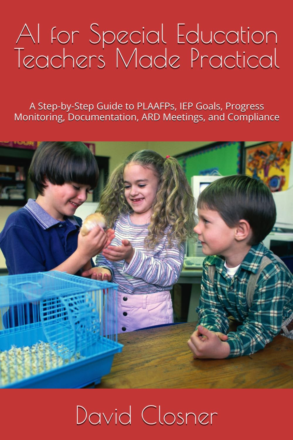 AI for Special Education Teachers Made Practical: A Step-by-Step Guide to PLAAFPs, IEP Goals, Progress Monitoring, Documentation, ARD Meetings, and Compliance