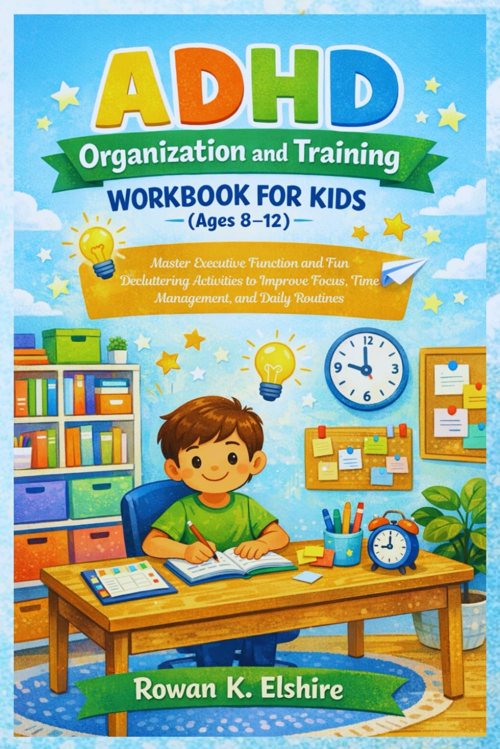 ADHD Organization and Training Workbook for Kids (Ages 8-12): Master Executive Function and Fun Decluttering Activities to Improve Focus, Time Management, and Daily Routines