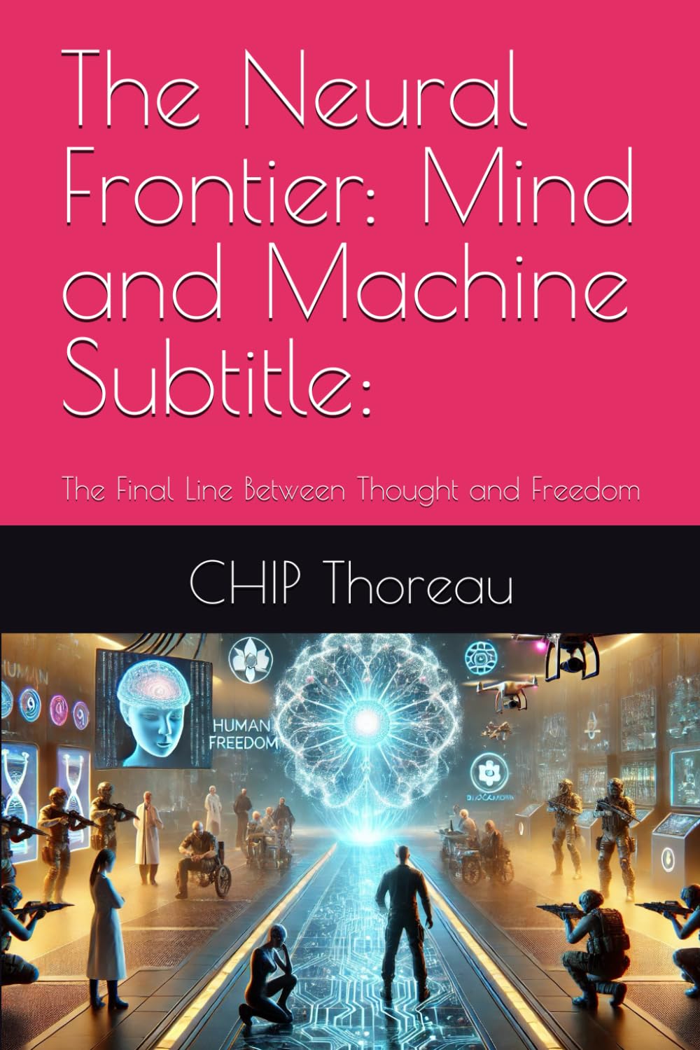 The Neural Frontier: Mind and Machine Subtitle:: The Final Line Between Thought and Freedom