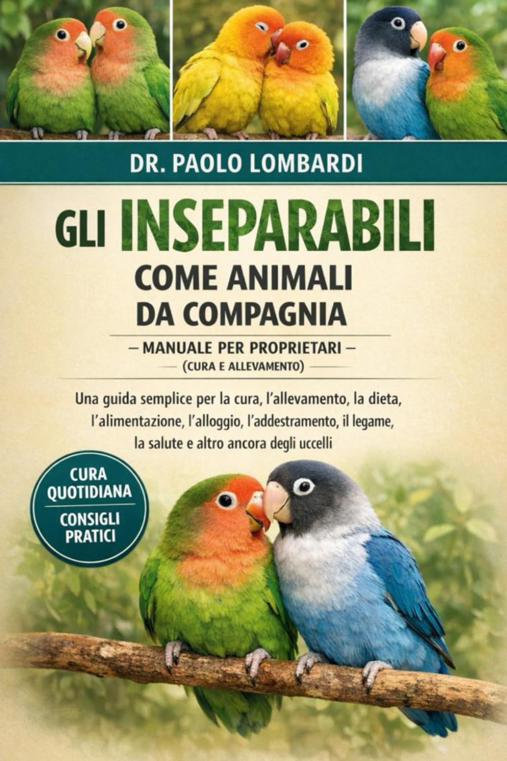 Gli Inseparabili come Animali da Compagnia – Manuale per Proprietari (Cura e Allevamento): Una guida semplice per la cura, l'allevamento, la dieta, ... la salute e altro ancora degli uccelli.