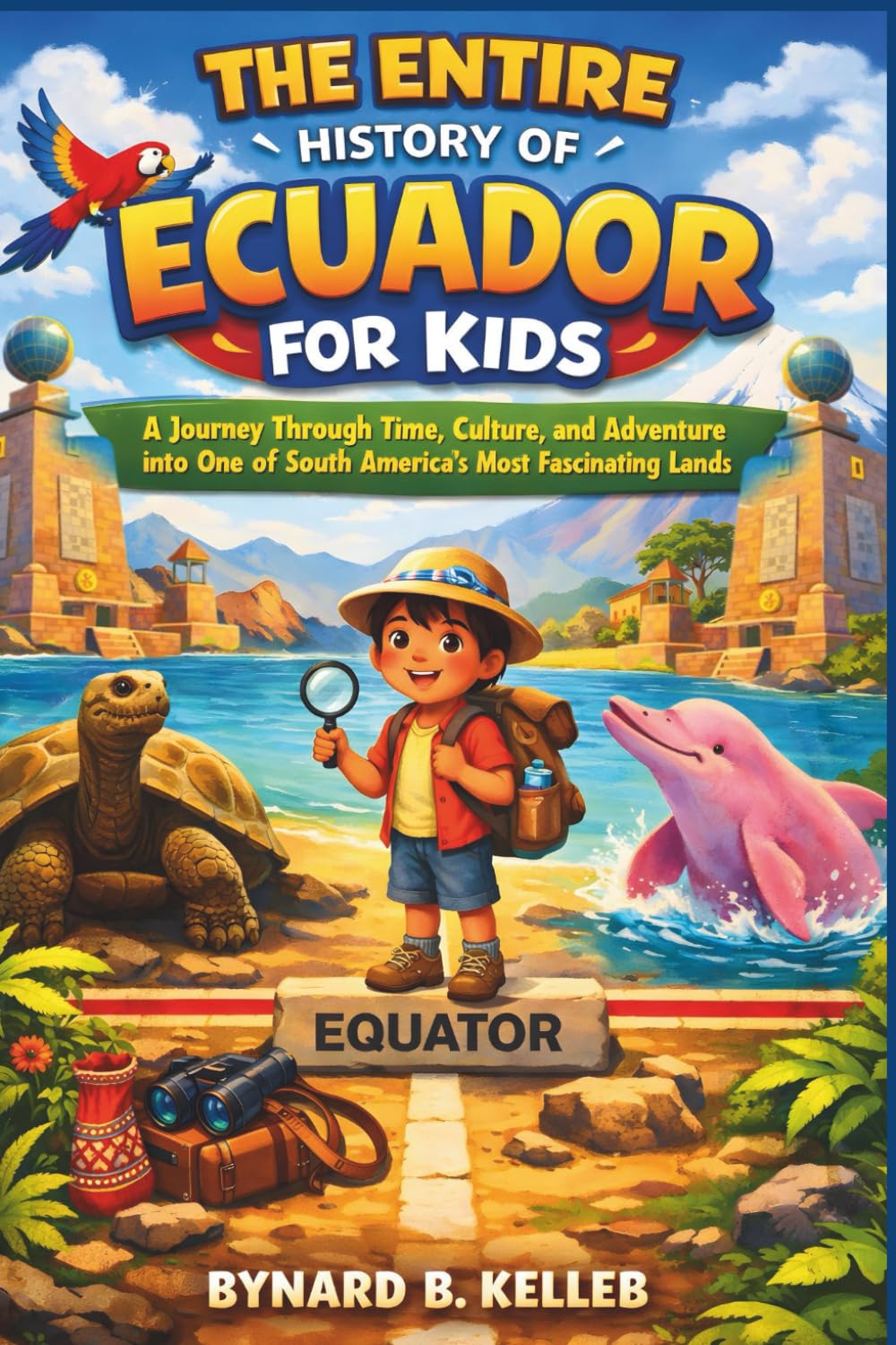 The Entire History of Ecuador for Kids: A Journey Through Time, Culture, and Adventure into One of South America's Most Fascinating Lands (Children History Book, Profession & Biography)