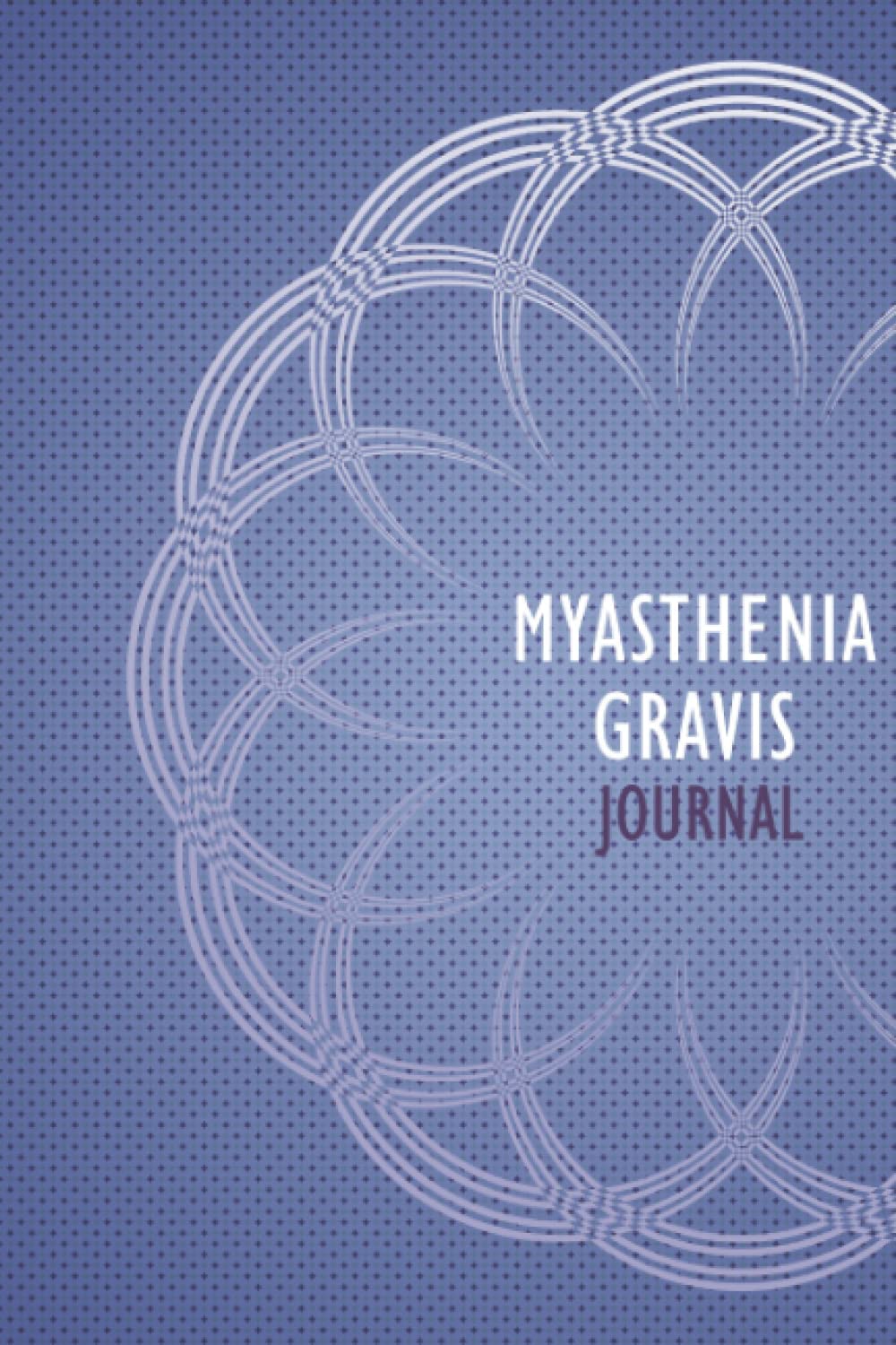 Myasthenia Gravis Journal: Myasthenia Gravis Management Journal with Daily Symptom, Pain, Fatigue, Anxiety, Mood Tracker, Myasthenia Gravis awareness products Gift for Myasthenia Gravis warriors