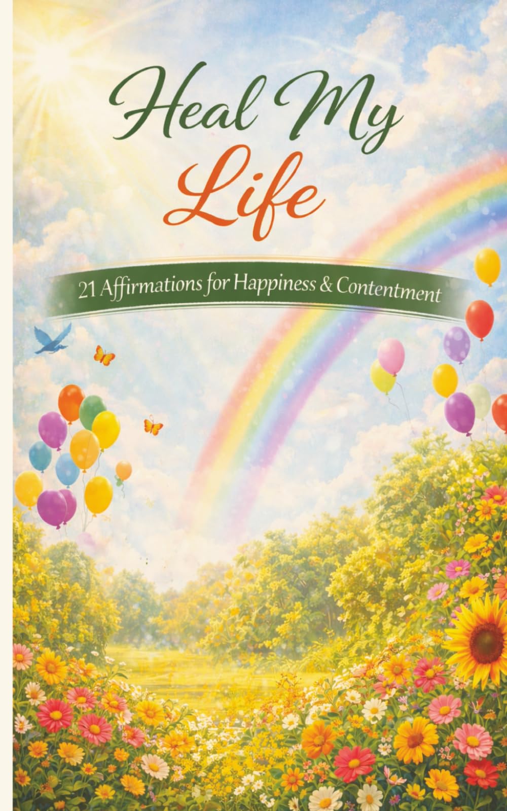 Heal My Life: A pocket size booklet. 21 carefully crafted affirmations to read daily and manifest a happy life (Heal My Life - Affirmation Booklet Series)