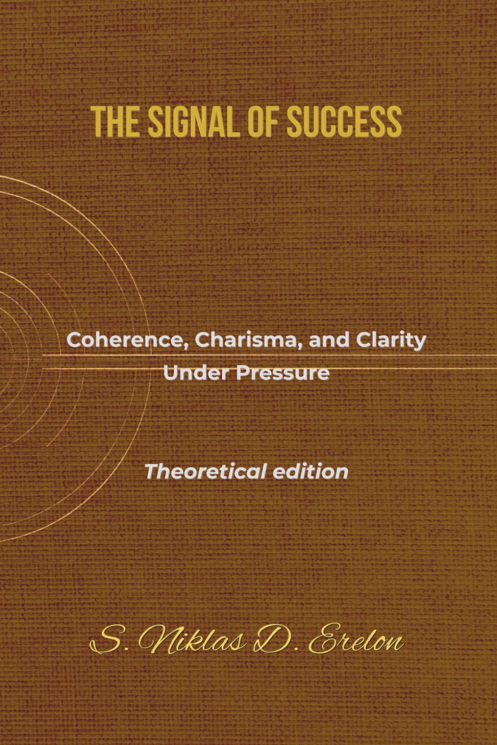 THE SIGNAL OF SUCCESS: Coherence, Charisma, and Clarity Under Pressure Theoretical edition