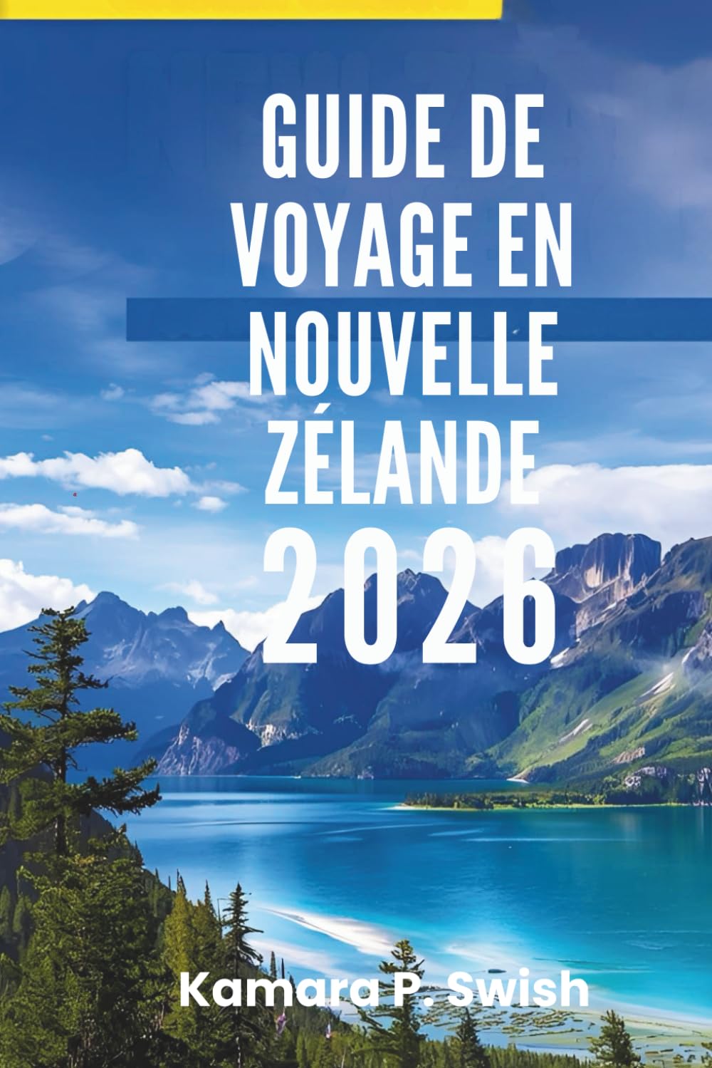 GUIDE DE VOYAGE EN NOUVELLE- ZÉLANDE 2026: « Montagnes majestueuses et villes dynamiques : découvrez le meilleur des îles »
