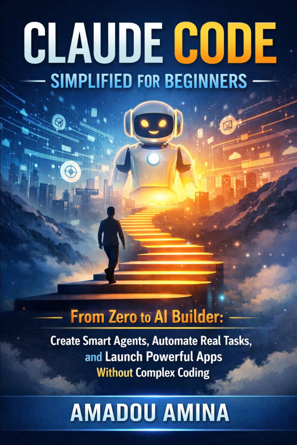 Claude Code Simplified for Beginners: From Zero to AI Builder: Create Smart Agents, Automate Real Tasks, and Lauch Powerful Apps Without Complex Coding (ai and robotics updates)