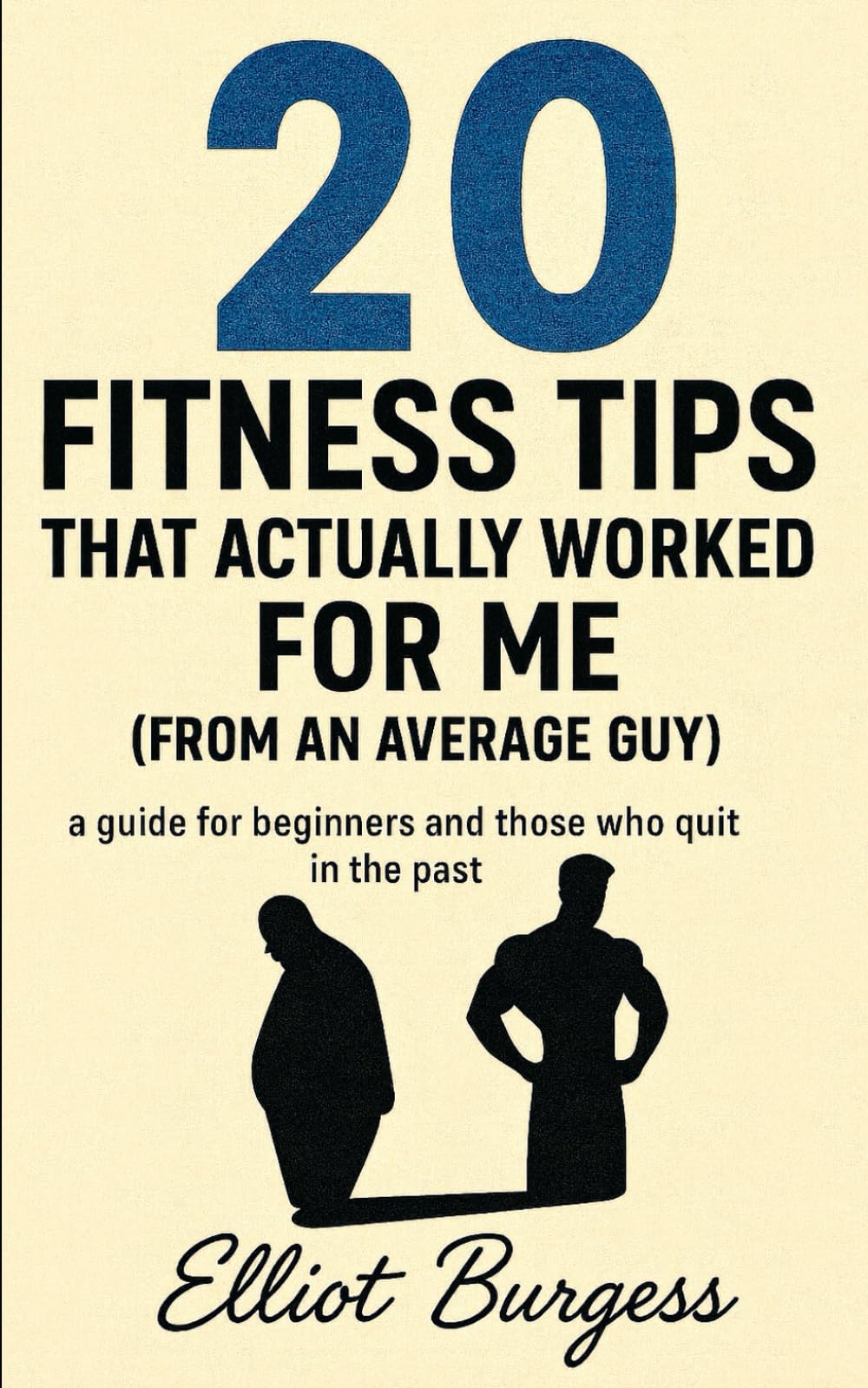 20 Fitness Tips That Actually Worked For Me (From An Average Guy): Clear Guide to Transform Your Body and Mind the Realistic Way (The "20" Collection - 20 Steps For a Better You)