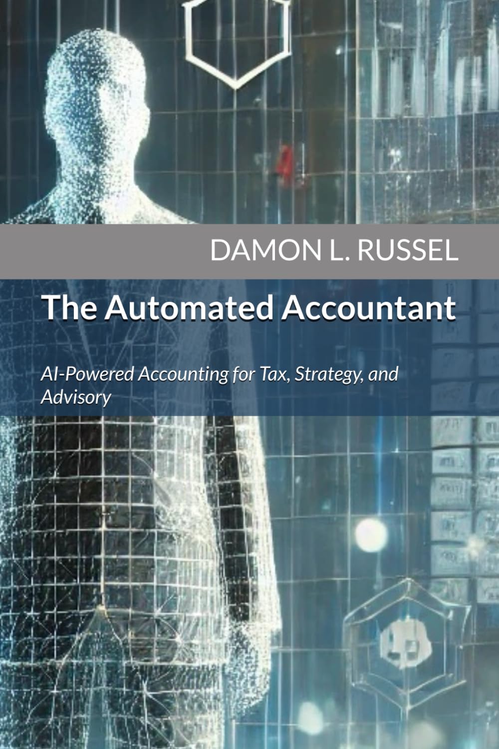The Automated Accountant: AI-Powered Accounting for Tax, Strategy, and Advisory (AI Powered Accounting - Strategies for the Digital Age)