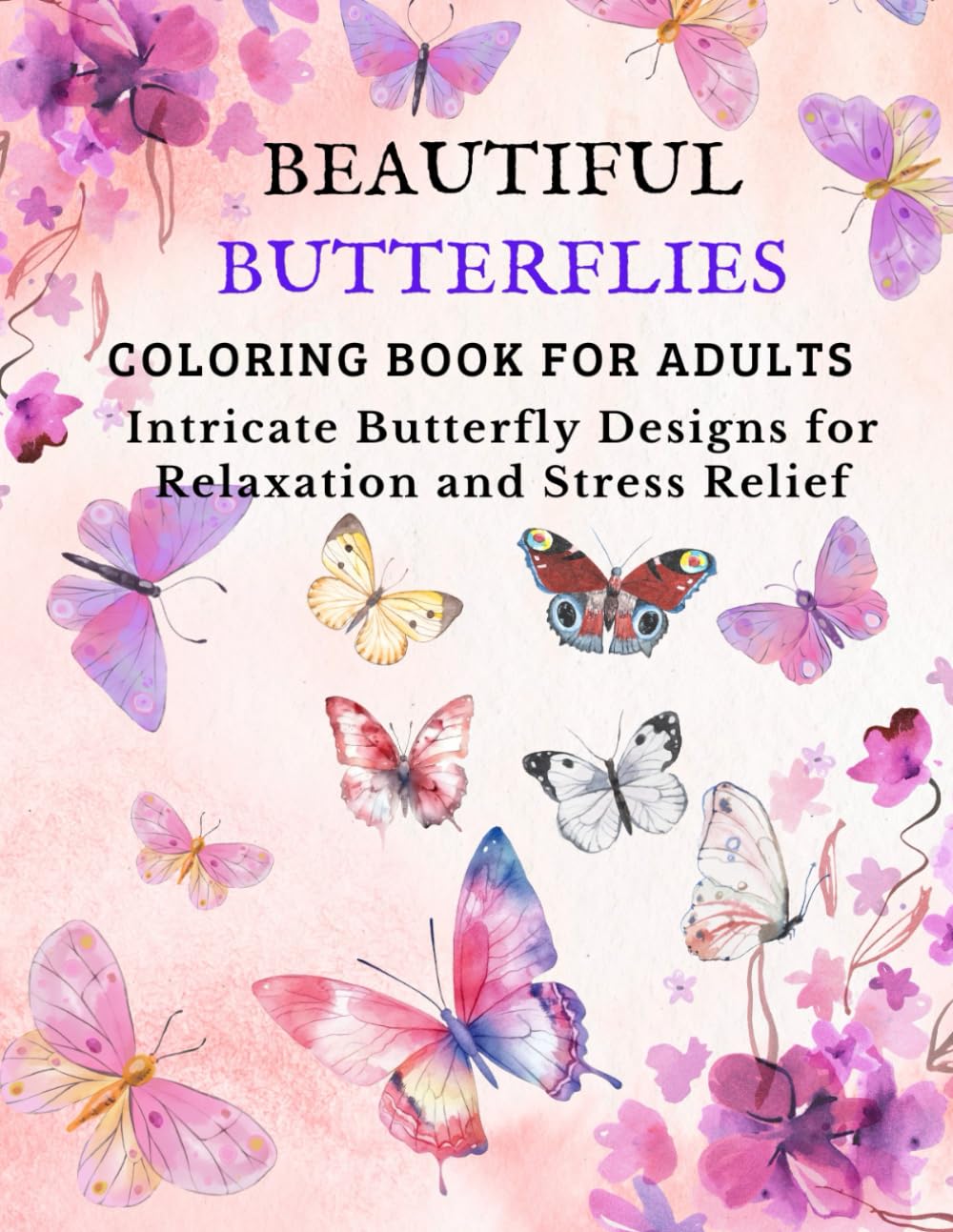 Beautiful Butterflies Coloring Book for Adults: Intricate Butterfly Designs for Relaxation, Mindfulness and Stress Relief (Calm Animals Coloring Series)