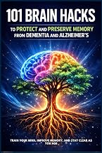 101 Brain Habits To Protect And Preserve Memory From Dementia And Alzheimer’s: Train Your Mind, Improve Memory, And Stay Clear As You Age