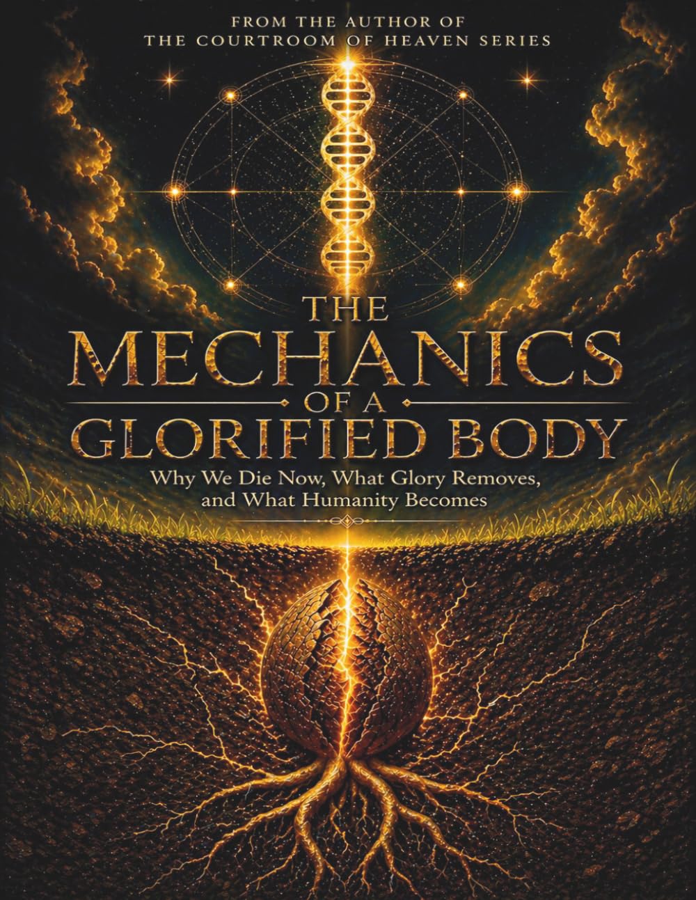 The Mechanics Of A Glorified Body: Why We Die Now, What Glory Removed, and What Humanity Becomes (The Courtroom of Heaven)