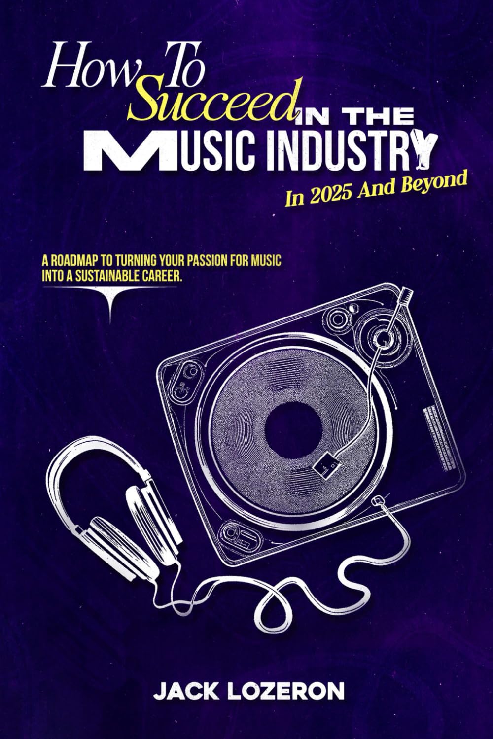 How to Succeed in the Music Industry in 2025 and Beyond