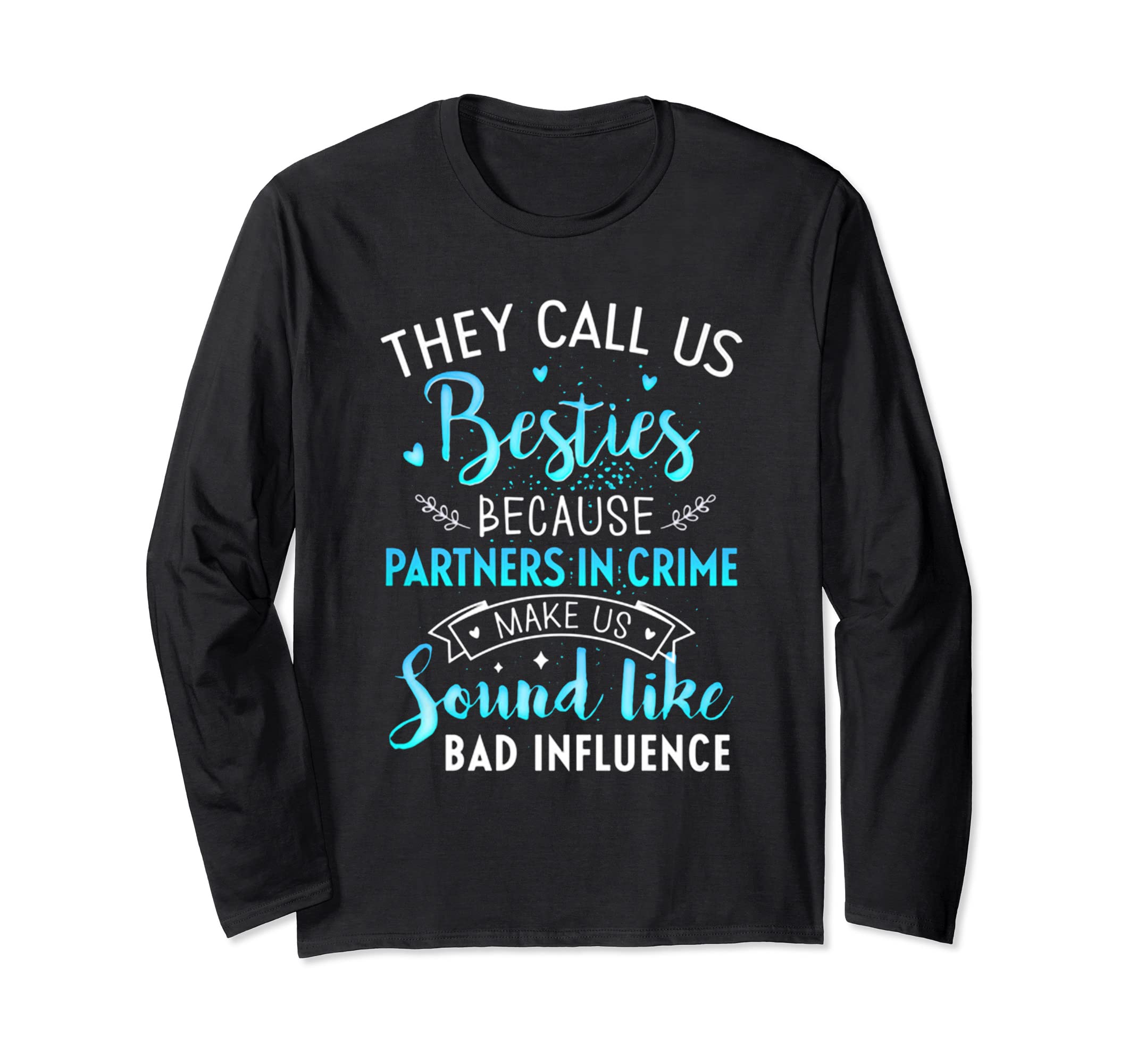 They Call Us Besties Because Parners In Crime Make Us Long Sleeve T-Shirt