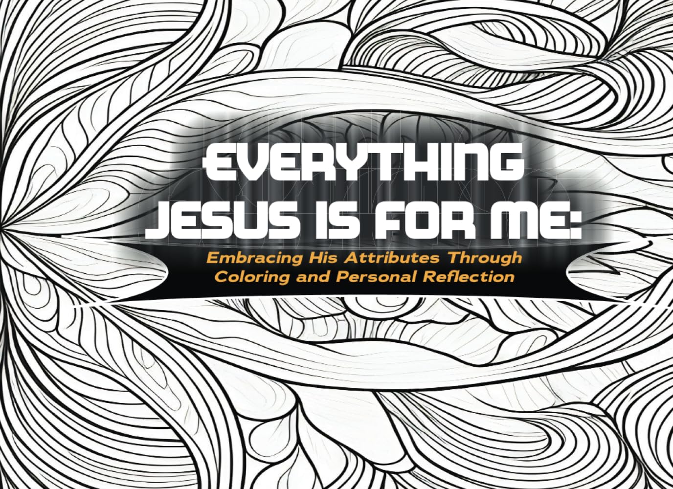 Everything Jesus Is for Me: : Embracing His Attributes Through Coloring and Personal Reflection