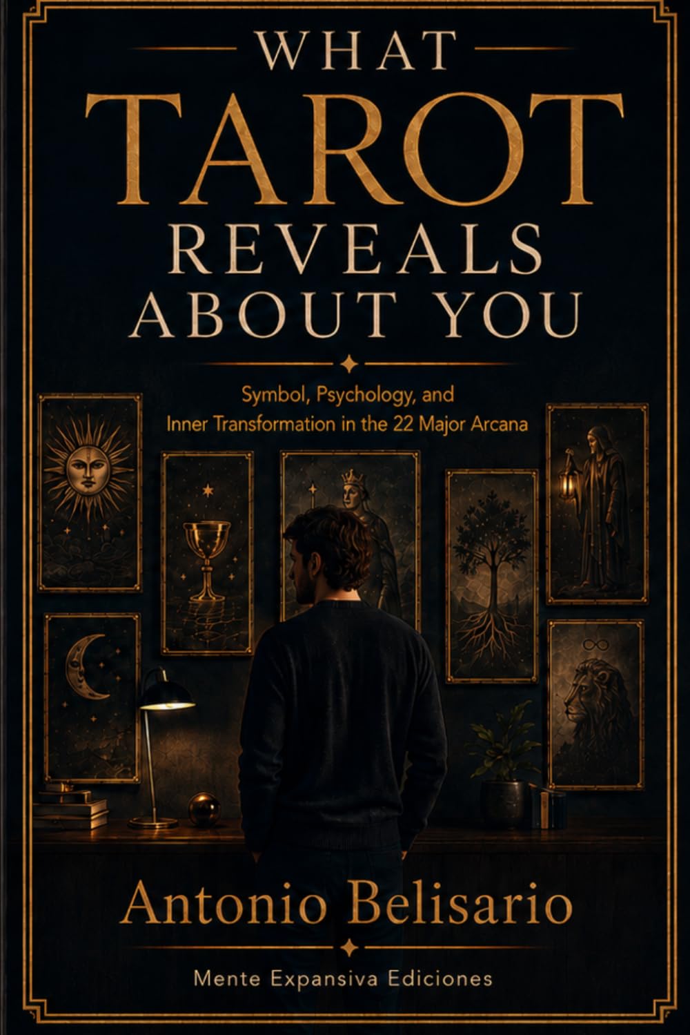 What Tarot Reveals About You: Symbol, Psychology, and Inner Transformation in the 22 Major Arcana