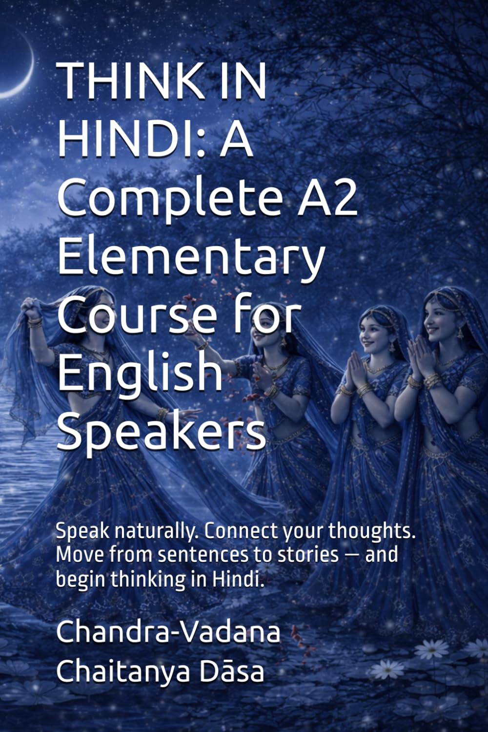 THINK IN HINDI: A Complete A2 Elementary Course for English Speakers: Speak naturally. Connect your thoughts. Move from sentences to stories — and begin thinking in Hindi.