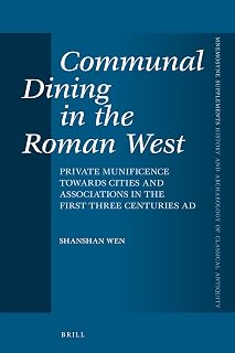 Communal Dining in the Roman West Private Munificence Towards Cities and Associations in the First Three Centuries AD (Mnemosyne, Supplements, History and Archaeology of Classical)