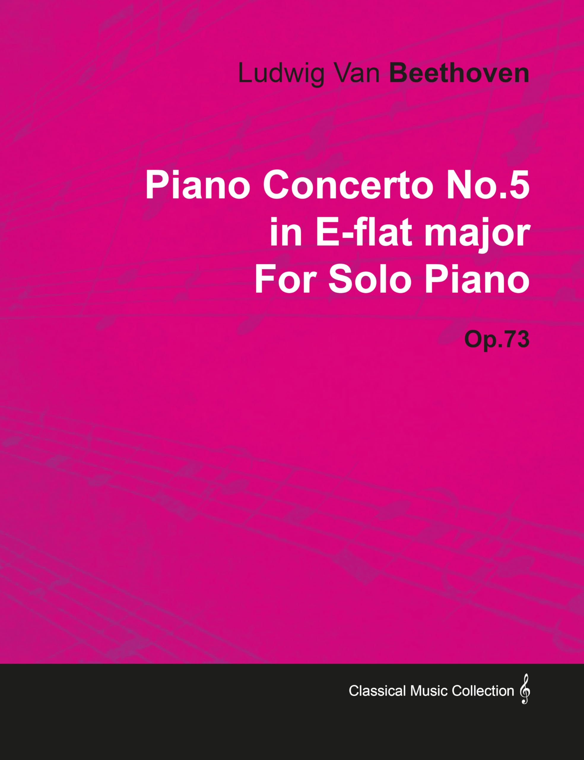 Piano Concerto No.5 in E-flat Major By Ludwig Van Beethoven For Solo Piano (1810) Op.73: With a Biography by Joseph Otten