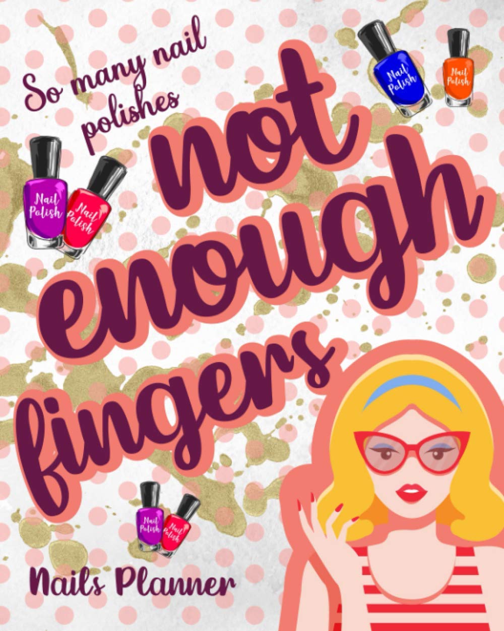 So Many Nail Polishes Not Enough Fingers: Nails Planner Manage Your Time Appointments And Bills To A Tee