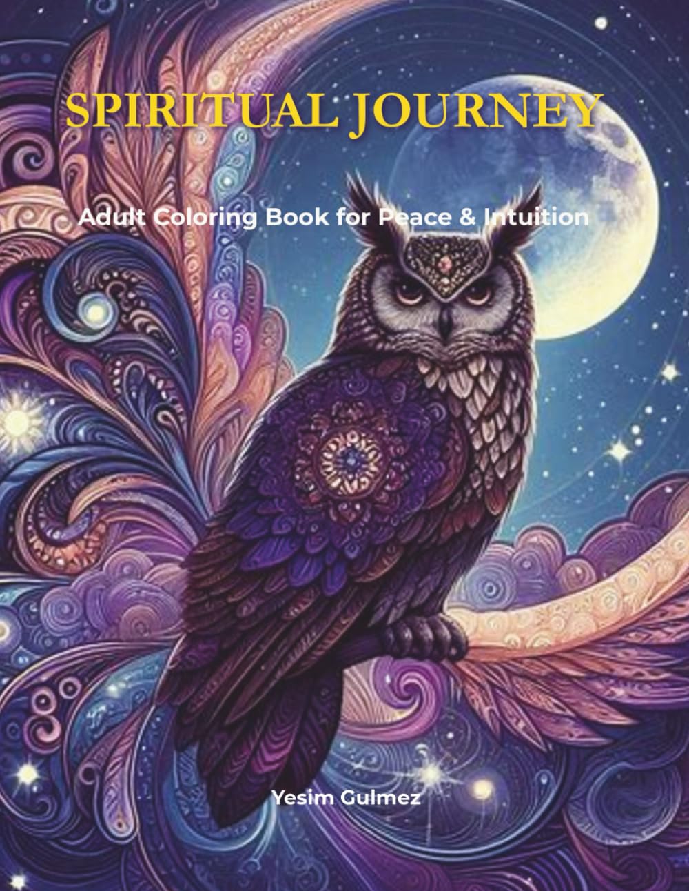 SPIRITUAL JOURNEY: Coloring Book for Peace, Intuition & Stress Relief - 40 Mystical Mandalas with Affirmations