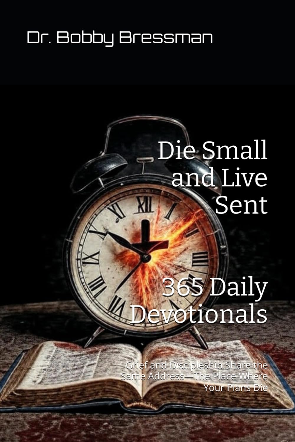Die Small and Live Sent 365 Daily Devotionals: Grief and Discipleship Share the Same Address—The Place Where Your Plans Die