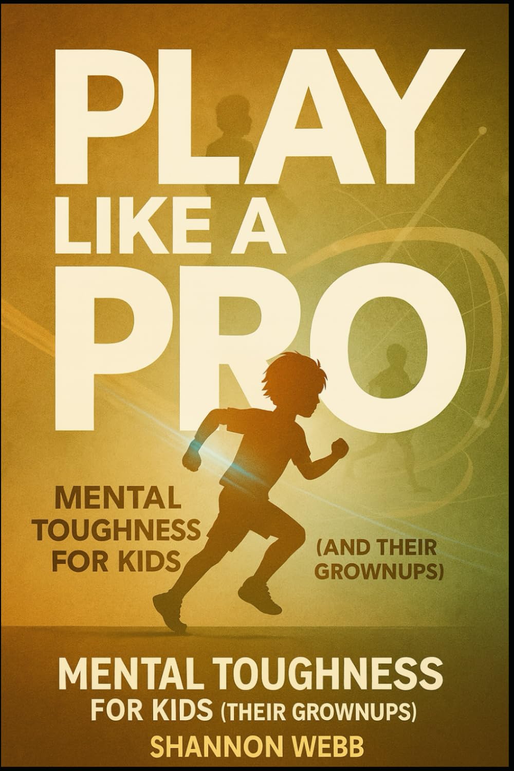 Mental Toughness for Kids (and Their Grownups) (Play like a Pro)